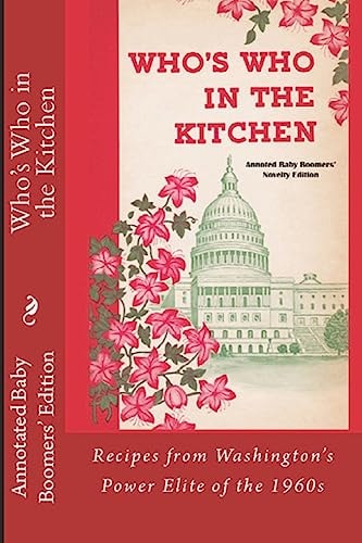Who's Who In the Kitchen - 1960s DC Celebrity's Mom's Recipes True Home Recipes from the Nation's Capital's Power Elite of the 1960s