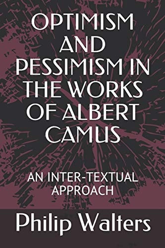Optimism and Pessimism in the Works of Albert Camus An Inter-Textual Approach