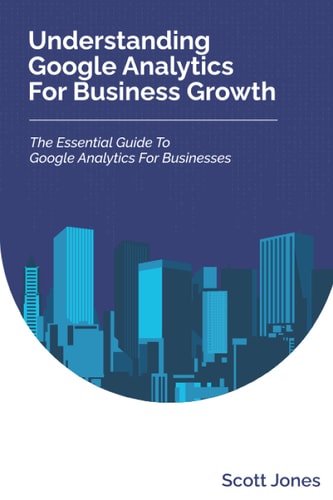 Understanding Google Analytics For Business Growth The Essential Guide To Google Analytics For Businesses