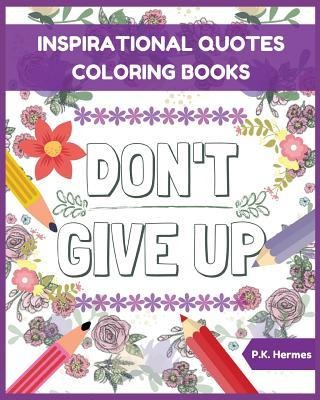 Dont Give Up: Inspirational Quotes Coloring Books: Adult Coloring Books to Inspire You.