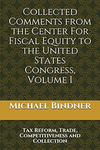 Collected Comments from the Center For Fiscal Equity to the United States Congress Volume I Tax Reform, Trade, Competitiveness and Collection