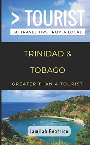 Greater Than a Tourist- Trinidad and Tobago 50 Travel Tips from a Local