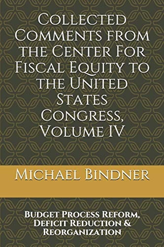 Collected Comments from the Center for Fiscal Equity to the United States Congress Volume IV: Budget Process Reform, Deficit Reduction and Reorganization