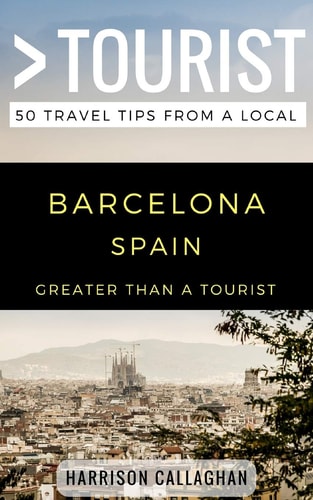 Greater Than a Tourist- Barcelona Spain 50 Travel Tips from a Local