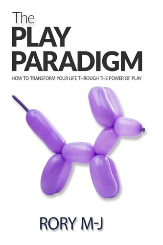 The Play Paradigm How to Transform Your Life Through the Power of Play
