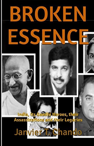 Broken Essence India, Its Gandhi Heroes, Their Assassinations and Their Legacies