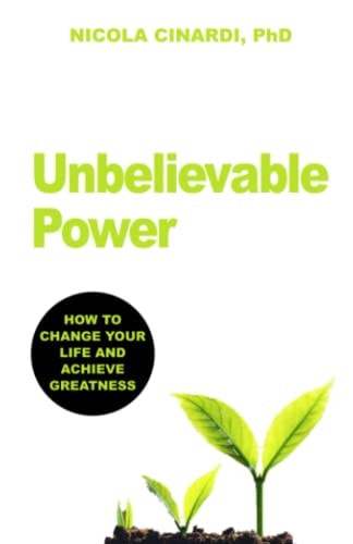 Unbelievable Power How to Change Your Life and Achieve Greatness