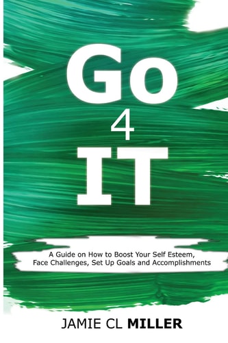 Go 4 It A Guide on How to Boost Your Self Esteem, Face Challenges, Set Up Goals and Accomplish Them