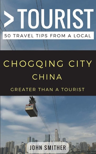 Greater Than a Tourist- Chongqing City China 50 Travel Tips from a Local