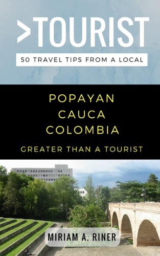 Greater Than a Tourist- Popayan Cauca Colombia 50 Travel Tips from a Local