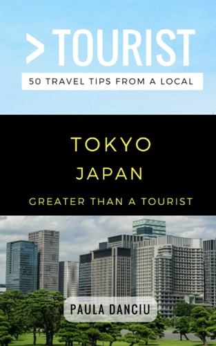 Greater Than a Tourist- Tokyo Japan 50 Travel Tips from a Local