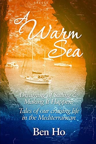 A Warm Sea Dreaming of Sailing and Making It Happen: Tales of Our Cruising Life in the Mediterranean