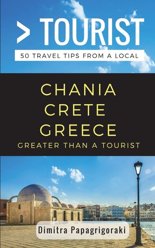 Greater Than a Tourist- Chania Crete Greece 50 Travel Tips from a Local