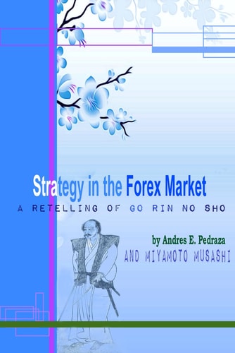 Strategy in the Forex Market A Retelling of Musashi's Go Rin No Sho