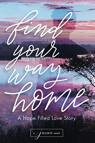 Find Your Way Home A Hope Filled Love Story