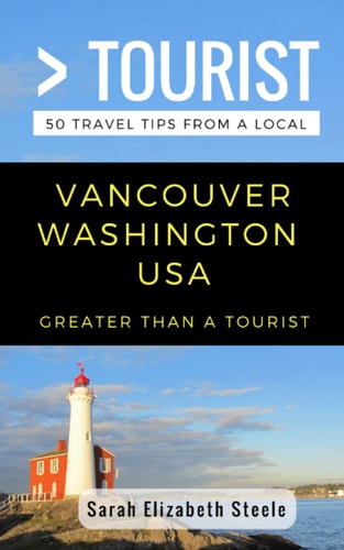 Greater Than a Tourist- Vancouver Washington USA 50 Travel Tips from a Local