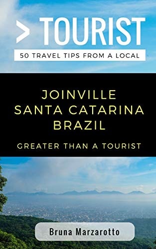 Greater Than a Tourist- Joinville Santa Catarina Brazil 50 Travel Tips from a Local