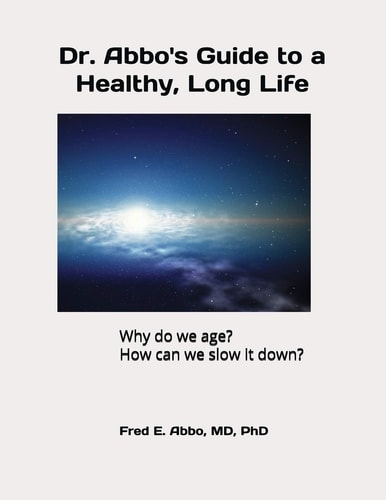 Dr. Abbo's Guide to a Healthy, Long Life Why Do We Age? How Can We Slow It Down?