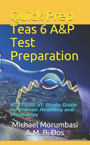 Quick Prep Teas 6 A&p Test Preparation Ati Teas VI: Study Guide for Human Anatomy and Physiology