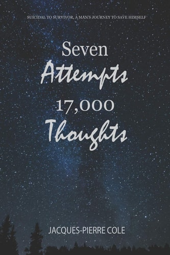 Seven Attempts 17,000 Thoughts Suicidal to Survivor, a Man's Journey to Save Himself