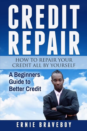 Credit Repair How to Repair Your Credit All by Yourself a Beginners Guide to Better Credit Learn How to Repair Your Credit the Right Way