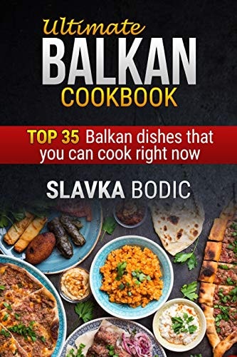 Ultimate Balkan Cookbook TOP 35 Balkan Dishes That You Can Cook Right Now