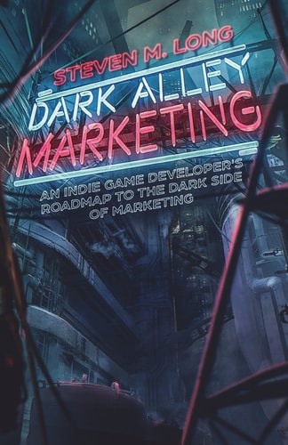 Dark Alley Marketing An Indie Game Developer's Roadmap to the Dark Side of Marketing