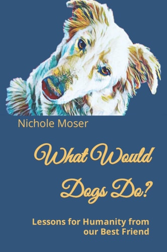 What Would Dogs Do? Lessons for Humanity from Our Best Friend