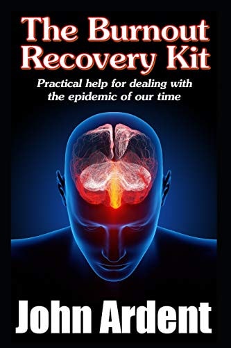 The Burnout Recovery Kit Practical Help for Dealing with the Epidemic of Our Time