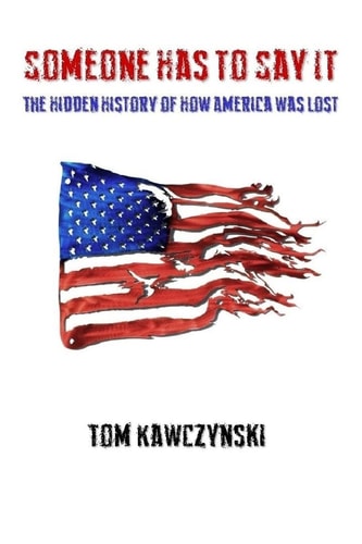 Someone Has to Say It The Hidden History of How America Was Lost