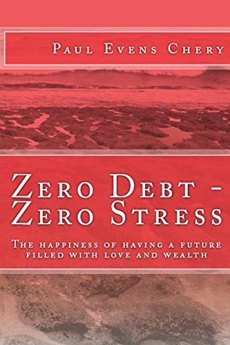 Zero Debt- Zero Stress The Happiness of Having a Future Filled with Love and Wealth.