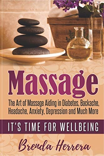 Massage The Art of Massage Aiding in Diabetes, Backache, Headache, Anxiety, Depression and Much More