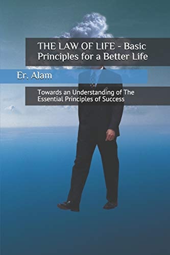 The LAW of LIFE - Basic Principles for a Better Life Towards an Understanding of the Essential Principles of Success