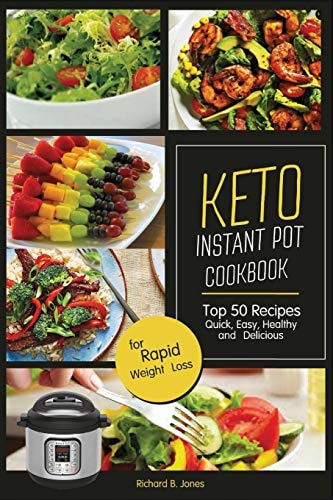 Keto Instant Pot Cookbook Top 50 Recipes Quick, Easy, Healthy and Delicious; For Rapid Weight Loss