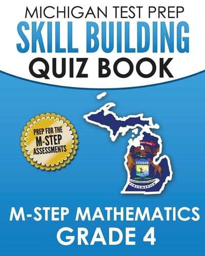 MICHIGAN TEST PREP Skill Building Quiz Book M-STEP Mathematics Grade 4 Preparation for the M-STEP Mathematics Assessments