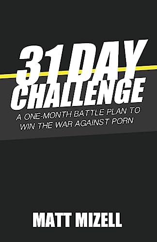 31 Day Challenge A One-Month Battle Plan to Win the War Against Porn
