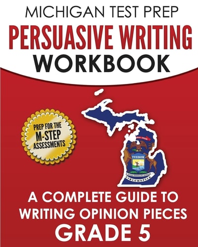 MICHIGAN TEST PREP Persuasive Writing Workbook Grade 5 A Complete Guide to Writing Opinion Pieces