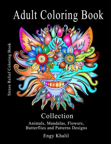Adult Coloring Book Collection Stress Relief Coloring Book: Animals, Mandalas, Flowers, Butterflies and Patterns Designs