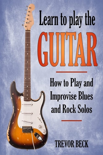Learn to Play the Guitar How to Play and Improvise Blues and Rock Solos