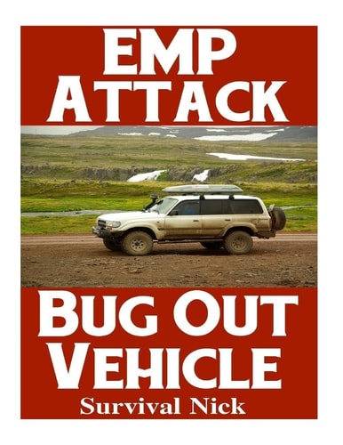 EMP Attack Bug Out Vehicle How To Choose and Modify An EMP Proof Car That Will Survive An Electromagnetic Pulse Attack When All Other Cars Quit Working