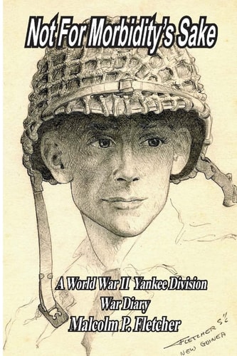 Not for Morbidity's Sake A World War II, Yankee Division War Diary