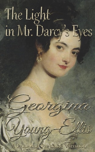 The Light in Mr. Darcy's Eyes A Pride and Prejudice Variation
