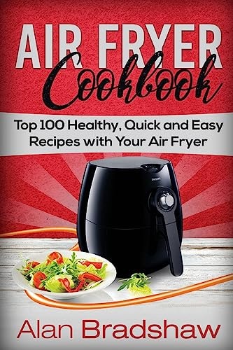 Air Fryer Cookbook Top 100 Healthy, Quick and Easy Recipes with Your Air Fryer