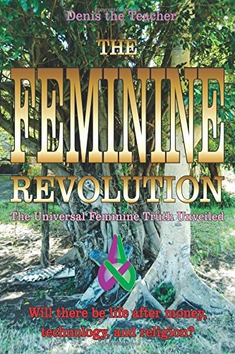 The Feminine Revolution The Universal Feminine Truth Unveiled