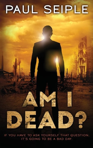 Am I Dead? A Post-Apocalyptic Thriller