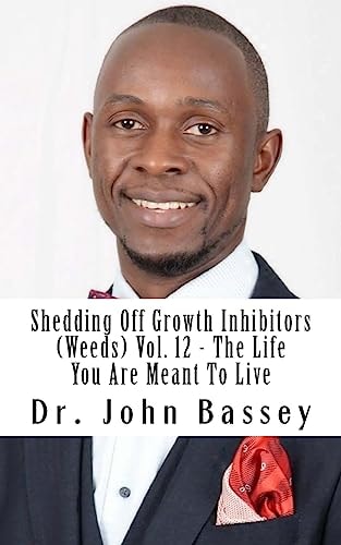 Shedding Off Growth Inhibitors (Weeds) Vol. 12 - The Life You Are Meant To Live You Are Already Helped - Don't Suffer Anymore!