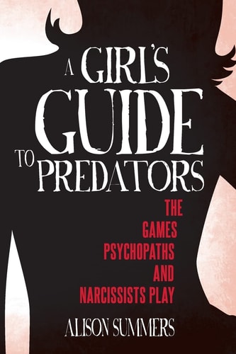 A Girl's Guide to Predators The Games Psychopaths and Narcissists Play
