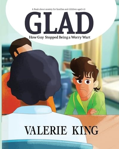 GLAD (How Guy Stopped Being a Worry Wart) A Book about Anxiety for Families and Children Aged 4-9
