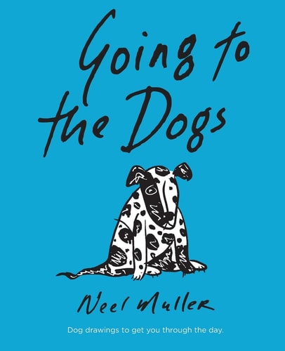 Going to the Dogs A Collection of Dog Drawings to Help You Get Through the Day.