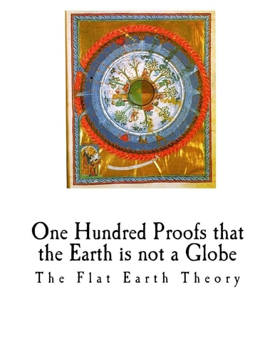 One Hundred Proofs That the Earth Is Not a Globe Flat Earth Theory